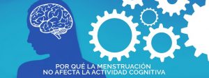 La menstruación no afecta la actividad cognitiva.