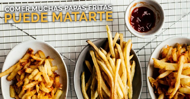 Las papas fritas pueden matarte